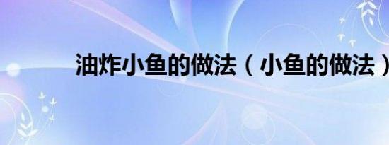 油炸小鱼的做法（小鱼的做法）