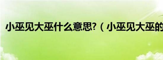 小巫见大巫什么意思?（小巫见大巫的意思）