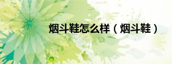 烟斗鞋怎么样（烟斗鞋）