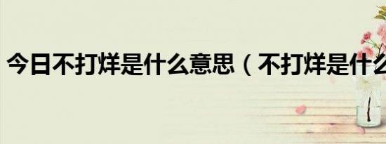 今日不打烊是什么意思（不打烊是什么意思）