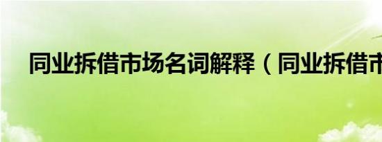 同业拆借市场名词解释（同业拆借市场）