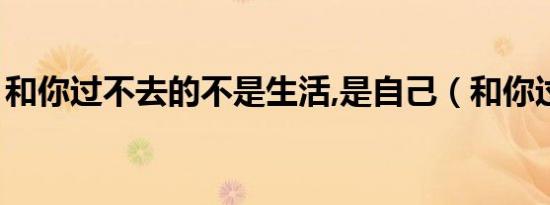 和你过不去的不是生活,是自己（和你过不去）