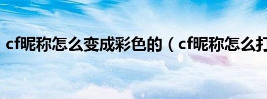 cf昵称怎么变成彩色的（cf昵称怎么打空格）