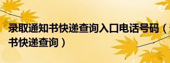 录取通知书快递查询入口电话号码（录取通知书快递查询）