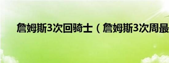 詹姆斯3次回骑士（詹姆斯3次周最佳）