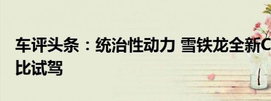 车评头条：统治性动力 雪铁龙全新C51.8T对比试驾