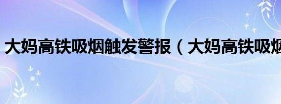 大妈高铁吸烟触发警报（大妈高铁吸烟下跪）