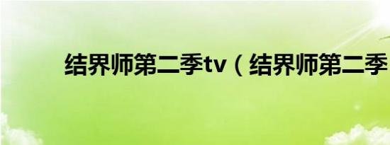结界师第二季tv（结界师第二季）
