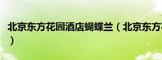 北京东方花园酒店蝴蝶兰（北京东方花园酒店）
