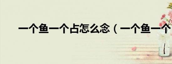 一个鱼一个占怎么念（一个鱼一个占）