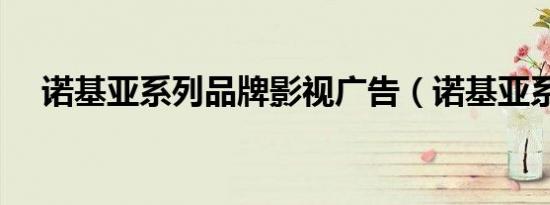 诺基亚系列品牌影视广告（诺基亚系列）