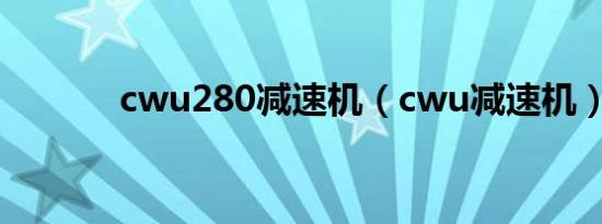 cwu280减速机（cwu减速机）