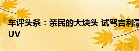 车评头条：亲民的大块头 试驾吉利豪情7座SUV