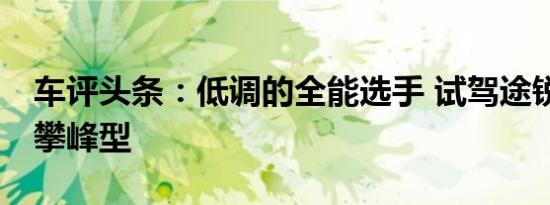车评头条：低调的全能选手 试驾途锐R-Line攀峰型