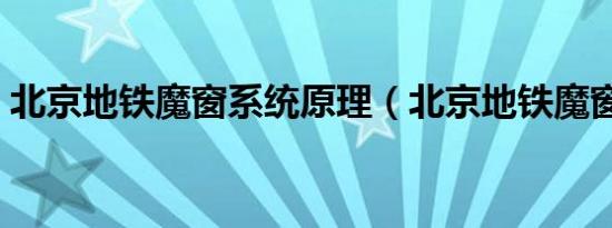 北京地铁魔窗系统原理（北京地铁魔窗系统）