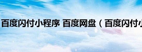 百度闪付小程序 百度网盘（百度闪付小程序）