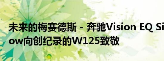 未来的梅赛德斯 - 奔驰Vision EQ Silver Arrow向创纪录的W125致敬