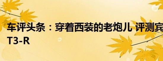 车评头条：穿着西装的老炮儿 评测宾利欧陆GT3-R