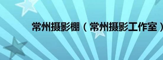 常州摄影棚（常州摄影工作室）