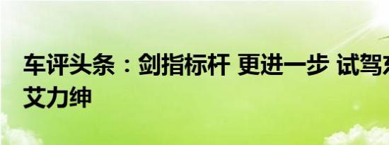 车评头条：剑指标杆 更进一步 试驾东风本田艾力绅