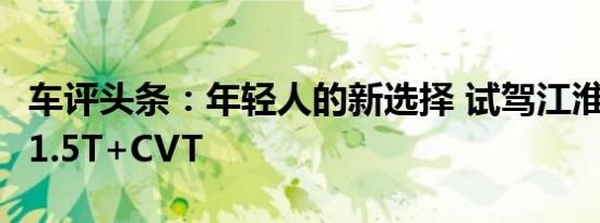 车评头条：年轻人的新选择 试驾江淮瑞风S4 1.5T+CVT