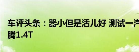 车评头条：器小但是活儿好 测试一汽-大众迈腾1.4T