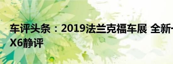 车评头条：2019法兰克福车展 全新一代宝马X6静评