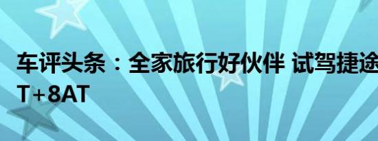 车评头条：全家旅行好伙伴 试驾捷途X90 1.5T+8AT