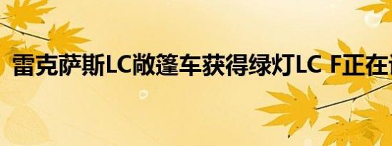 雷克萨斯LC敞篷车获得绿灯LC F正在评估中