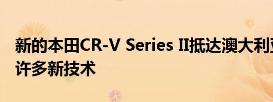 新的本田CR-V Series II抵达澳大利亚引入了许多新技术