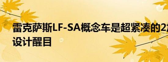 雷克萨斯LF-SA概念车是超紧凑的2加2车型设计醒目