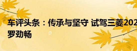 车评头条：传承与坚守 试驾三菱2020款帕杰罗劲畅