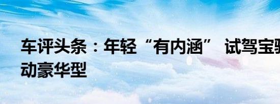 车评头条：年轻“有内涵” 试驾宝骏510手动豪华型