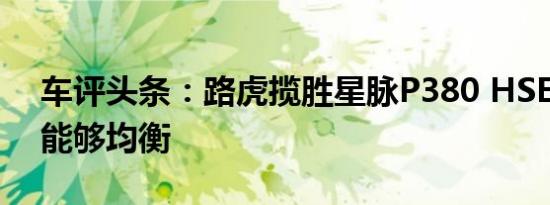 车评头条：路虎揽胜星脉P380 HSE测试 性能够均衡
