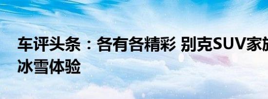 车评头条：各有各精彩 别克SUV家族亚布力冰雪体验