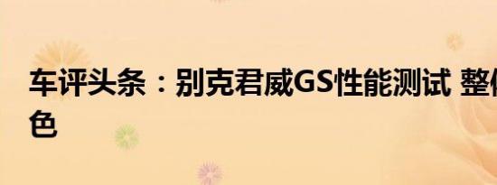 车评头条：别克君威GS性能测试 整体表现出色