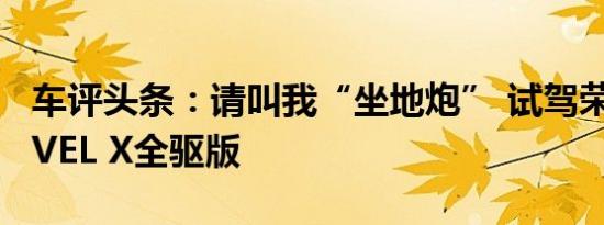 车评头条：请叫我“坐地炮” 试驾荣威MARVEL X全驱版