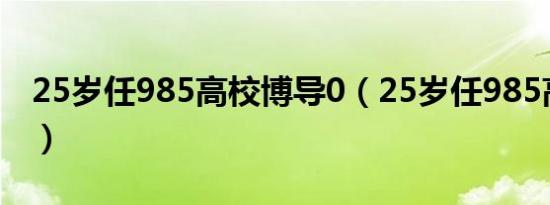 25岁任985高校博导0（25岁任985高校博导）