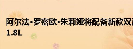 阿尔法·罗密欧·朱莉娅将配备新款双涡轮增压1.8L