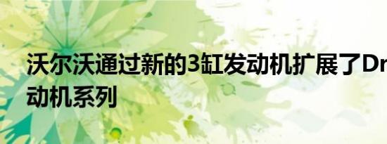 沃尔沃通过新的3缸发动机扩展了Drive-E发动机系列