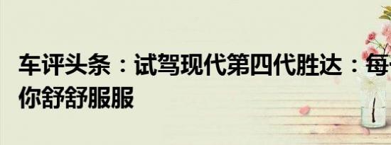 车评头条：试驾现代第四代胜达：每一排都让你舒舒服服