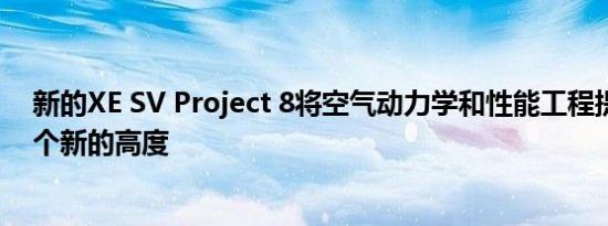 新的XE SV Project 8将空气动力学和性能工程提升到了一个新的高度