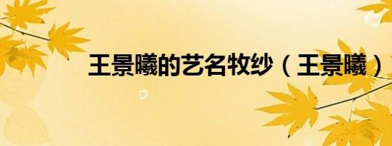 王景曦的艺名牧纱（王景曦）