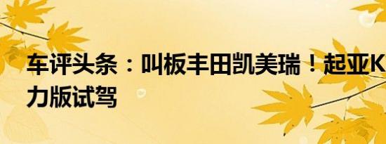 车评头条：叫板丰田凯美瑞！起亚K5混合动力版试驾