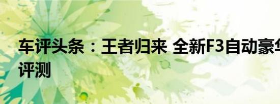车评头条：王者归来 全新F3自动豪华型试驾评测