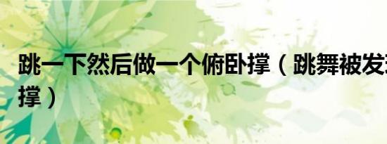 跳一下然后做一个俯卧撑（跳舞被发现变俯卧撑）