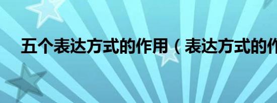 五个表达方式的作用（表达方式的作用）