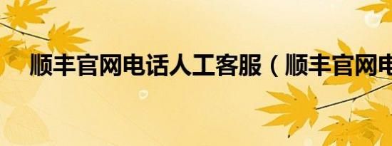 顺丰官网电话人工客服（顺丰官网电话）