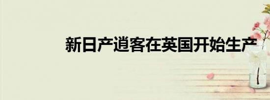 新日产逍客在英国开始生产