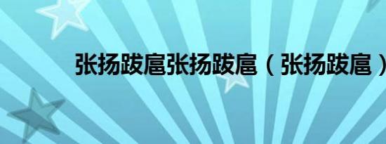 张扬跋扈张扬跋扈（张扬跋扈）